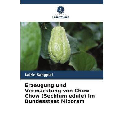 Erzeugung und Vermarktung von Chow-Chow (Sechium edule) im Bundesstaat Mizoram, Taschenbuch von Lalrin Sangpuii, Verlag Unser Wissen,