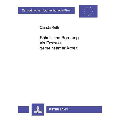 Schulische Beratung als Prozess gemeinsamer Arbeit, Taschenbuch von Christa Roth, Peter Lang GmbH, Internationaler Verlag der Wissenschaften,
