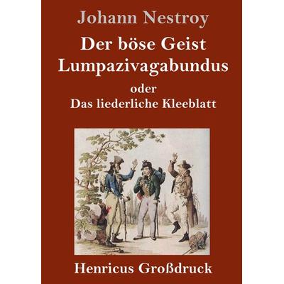 Der böse Geist Lumpazivagabundus oder Das liederliche Kleeblatt (Großdruck), Gebundene Ausgabe von Johann Nestroy, BoD - Books on Demand,