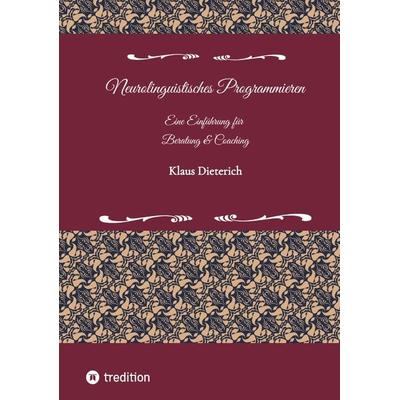 Neurolinguistisches Programmieren - Eine Einführung für Beratung und Coaching, Taschenbuch von Klaus Dieterich, Tredition, 978-3-347-50964-1