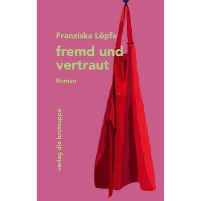 fremd und vertraut, Gebundene Ausgabe von Franziska Löpfe, Brotsuppe, 978-3-03867-112-1