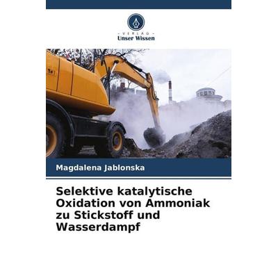 Selektive katalytische Oxidation von Ammoniak zu Stickstoff und Wasserdampf, Taschenbuch von Magdalena Jablonska, Verlag Unser Wissen