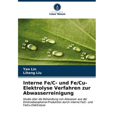 Interne Fe/C- und Fe/Cu-Elektrolyse Verfahren zur Abwasserreinigung, Taschenbuch von Yan Lin,Liheng Liu, Verlag Unser Wissen, 978-620-7-10030-9