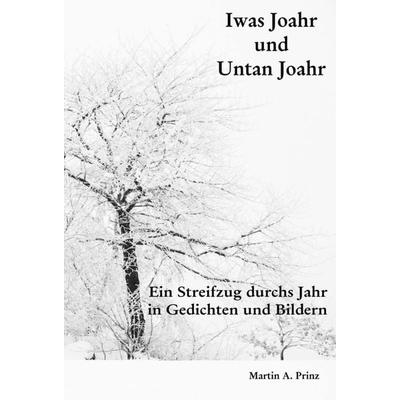 Iwas Joahr und Untan Joahr, Gebundene Ausgabe von Martin A. Prinz, Buchschmiede, 978-3-99084-030-6