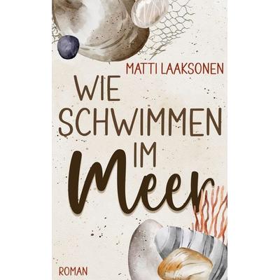 Wie Schwimmen im Meer, Taschenbuch von Matti Laaksonen, BoD – Books on Demand, 978-3-7562-2026-7