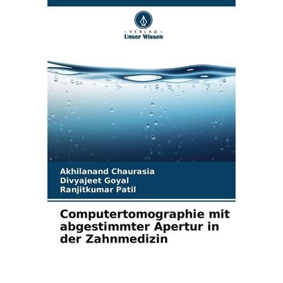 Computertomographie mit abgestimmter Apertur in der Zahnmedizin, Taschenbuch von Akhilanand Chaurasia,Divyajeet Goyal,Ranjitkumar Patil, Verlag Unser