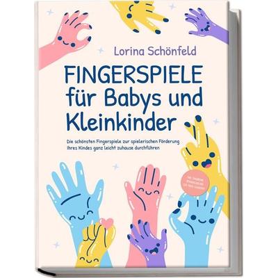 Fingerspiele für Babys und Kleinkinder: Die schönsten Fingerspiele zur spielerischen Förderung Ihres Kindes ganz leicht zuhause durchführen -inkl.