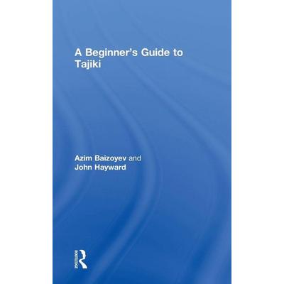 A Beginners' Guide to Tajiki, Gebundene Ausgabe von Azim Baizoyev,John Hayward, Taylor and Francis, 978-0-415-31597-5