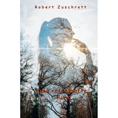 Der rätselhafte Fund, Taschenbuch von Robert Zuschrott, Epubli, 978-3-7598-9761-9