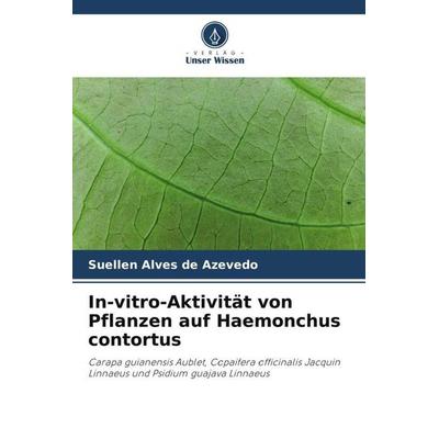 In-vitro-Aktivität von Pflanzen auf Haemonchus contortus, Taschenbuch von Suellen Alves de Azevedo, Verlag Unser Wissen, 978-620-6-38609-4
