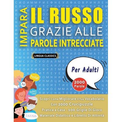 IMPARA IL RUSSO GRAZIE ALLE PAROLE INTRECCIATE - PER ADULTI - Scopri Come Migliorare Il Tuo Vocabolario Con 2000 Crucipuzzle e Pratica a Casa - 100