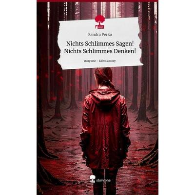 Nichts Schlimmes Sagen! Nichts Schlimmes Denken!. Life is a Story - story.one, Gebundene Ausgabe von Sandra Perko, Story.one publishing,