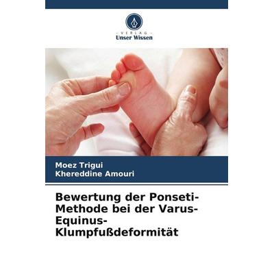 Bewertung der Ponseti-Methode bei der Varus-Equinus-Klumpfußdeformität, Taschenbuch von Moez Trigui,Khereddine Amouri, Verlag Unser Wissen
