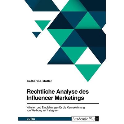 Rechtliche Analyse des Influencer Marketings. Kriterien und Empfehlungen für die Kennzeichnung von Werbung auf Instagram, Taschenbuch von Katharina