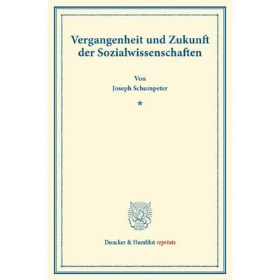 Vergangenheit und Zukunft der Sozialwissenschaften., Taschenbuch von Joseph Schumpeter, Duncker & Humblot, 978-3-428-16946-7