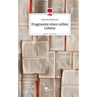 Fragmente eines vollen Lebens. Life is a Story - story.one, Gebundene Ausgabe von Samireh Mahmoud, Story.one publishing, 978-3-7108-6250-2