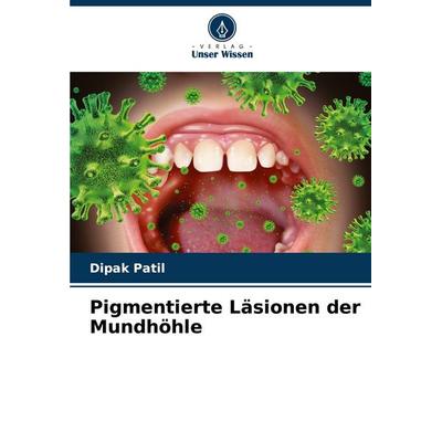 Pigmentierte Läsionen der Mundhöhle, Taschenbuch von Dipak Patil, Verlag Unser Wissen, 978-620-8-18393-6