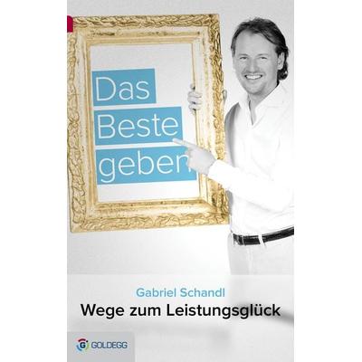 Das Beste geben, Taschenbuch von Gabriel Schandl, Goldegg, 978-3-902903-83-9