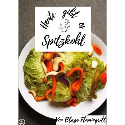 Heute gibt es / Heute gibt es - Spitzkohl, Taschenbuch von Blaze Flamingrill, Epubli, 978-3-7575-7629-5