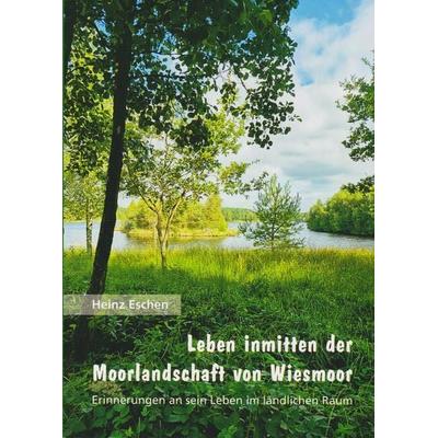 Leben inmitten der Moorlandschaft von Wiesmoor, Taschenbuch von Heinz Eschen, Isensee, Florian, GmbH, 978-3-7308-2269-2