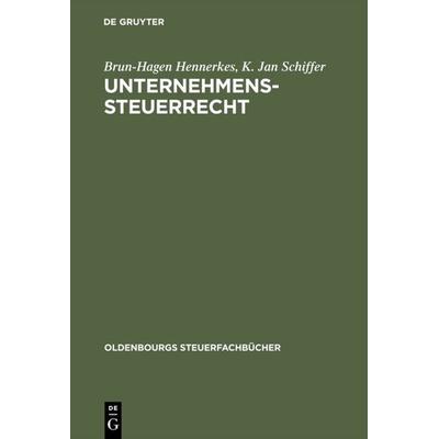 Unternehmens-Steuerrecht, Gebundene Ausgabe von Brun-Hagen Hennerkes,K. Jan Schiffer, De Gruyter Oldenbourg, 978-3-486-22764-2