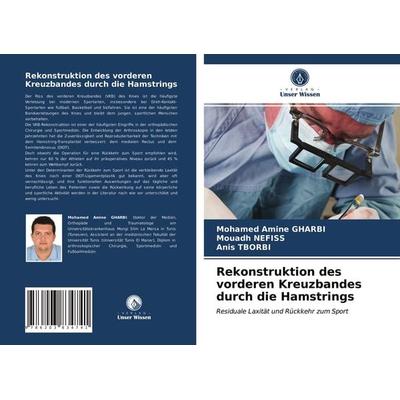 Rekonstruktion des vorderen Kreuzbandes durch die Hamstrings, Taschenbuch von Mohamed Amine GHARBI,Mouadh Nefiss,Anis Tborbi, Verlag Unser Wissen,