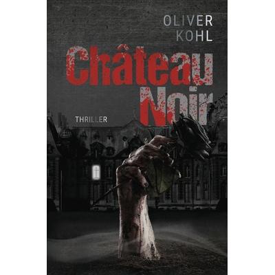 Château Noir, Taschenbuch von Oliver Kohl, Tolino media, 978-3-7579-3068-4
