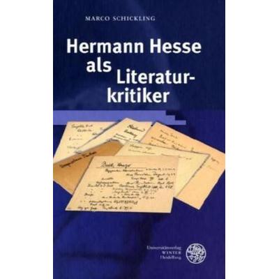Hermann Hesse als Literaturkritiker, Gebundene Ausgabe von Marco Schickling, Universitätsverlag Winter GmbH Heidelberg, 978-3-8253-5080-2