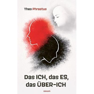 Das Ich, das Es, das Über-Ich, Taschenbuch von Theo Phrastus, Novum Verlag, 978-3-7116-1482-7