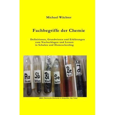 Chemie Grundwissen / Fachbegriffe der Chemie, Taschenbuch von Michael Wächter, Epubli, 978-3-7531-7214-9