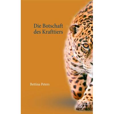 Die Botschaft des Krafttiers, Taschenbuch von Bettina Peters, BoD – Books on Demand, 978-3-7504-2179-0