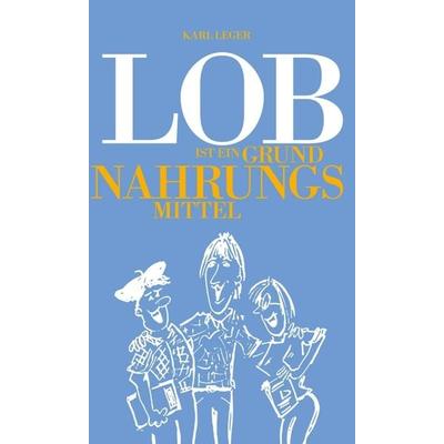 LOB ist ein Grundnahrungsmittel, Gebundene Ausgabe von Karl Leger, Buchschmiede, 978-3-99084-015-3