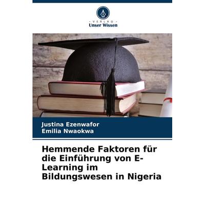 Hemmende Faktoren für die Einführung von E-Learning im Bildungswesen in Nigeria, Taschenbuch von Justina Ezenwafor,Emilia Nwaokwa, Verlag Unser