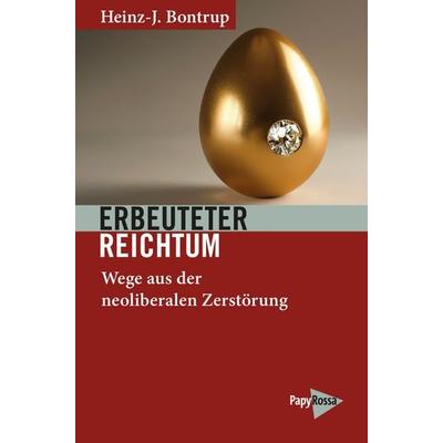 Erbeuteter Reichtum, Taschenbuch von Heinz-J. Bontrup, PapyRossa Verlag, 978-3-89438-858-4