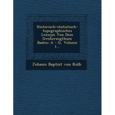 Historisch-Statistisch-Topographisches Lexicon Von Dem Groh Erzogthum Baden: A - G, Volume 1..., von , Saraswati Press, 978-1-249-53145-6