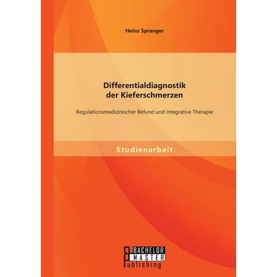 Differentialdiagnostik der Kieferschmerzen: Regulationsmedizinischer Befund und integrative Therapie, Taschenbuch von Heinz Spranger, Bachelor +
