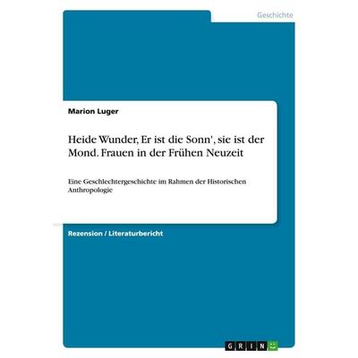 Heide Wunder, Er ist die Sonn'; sie ist der Mond. Frauen in der Frühen Neuzeit, Taschenbuch von Marion Luger, GRIN, 978-3-640-40942-6