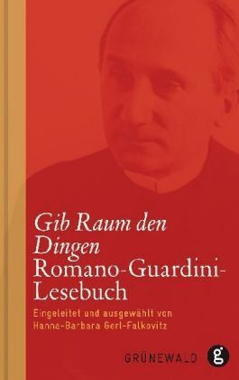 Romano Guardini - Gib Raum den Dingen: Romano-Guardini-Lesebuch - Preis vom 09.10.2026 07:28:09 h