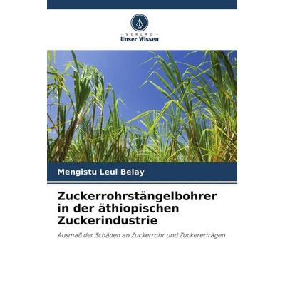 Zuckerrohrstängelbohrer in der äthiopischen Zuckerindustrie, Taschenbuch von Mengistu Leul Belay, Verlag Unser Wissen