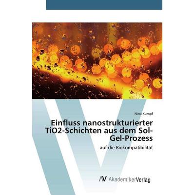 Einfluss nanostrukturierter TiO2-Schichten aus dem Sol-Gel-Prozess, Taschenbuch von Nina Kumpf, AV Akademikerverlag, 978-3-330-50569-8