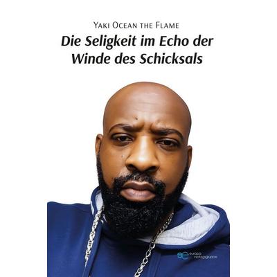 DIE SELIGKEIT IM ECHO DER WINDE DES SCHICKSALS, Taschenbuch von Yaki Ocean The Flame, Europa Edizioni srl