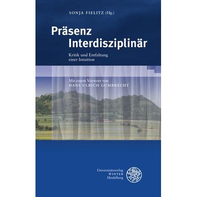 Präsenz Interdisziplinär, Gebundene Ausgabe von , Universitätsverlag Winter GmbH Heidelberg, 978-3-8253-6043-6