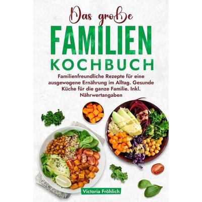 Das große Familienkochbuch, Gebundene Ausgabe von Victoria Fröhlich, Tolino media, 978-3-7592-9136-3