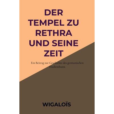 Der Tempel zu Rethra und seine Zeit, Taschenbuch von Wigaloïs, Bookmundo, 978-94-038-1786-6