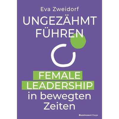 Ungezähmt führen, Taschenbuch von Eva Zweidorf, Businessvillage, 978-3-86980-861-1