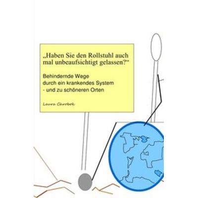 Haben Sie den Rollstuhl auch mal unbeaufsichtigt gelassen?, Taschenbuch von Laura Chrobok, Epubli, 978-3-7467-5606-6