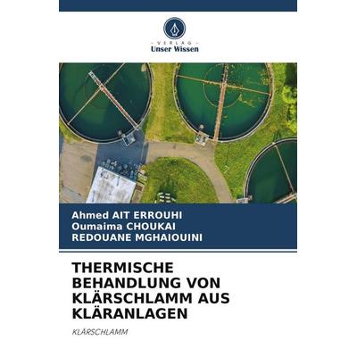 THERMISCHE BEHANDLUNG VON KLÄRSCHLAMM AUS KLÄRANLAGEN, Taschenbuch von Ahmed Ait Errouhi,Oumaima Choukai,Redouane Mghaiouini, Verlag Unser Wissen