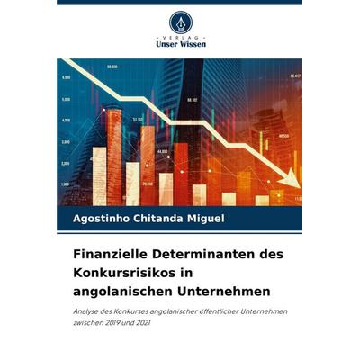 Finanzielle Determinanten des Konkursrisikos in angolanischen Unternehmen, Taschenbuch von Agostinho Chitanda Miguel, Verlag Unser Wissen,