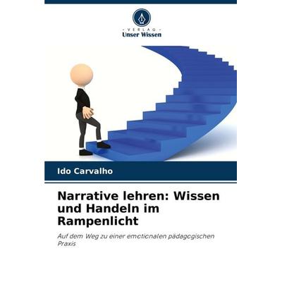 Narrative lehren: Wissen und Handeln im Rampenlicht, Taschenbuch von Ido Carvalho, Verlag Unser Wissen, 978-620-8-30113-2