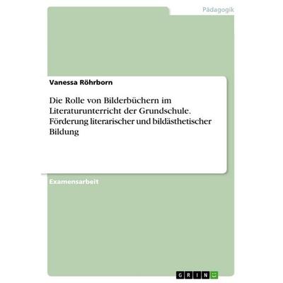 Die Rolle von Bilderbüchern im Literaturunterricht der Grundschule. Förderung literarischer und bildästhetischer Bildung, Taschenbuch von Vanessa